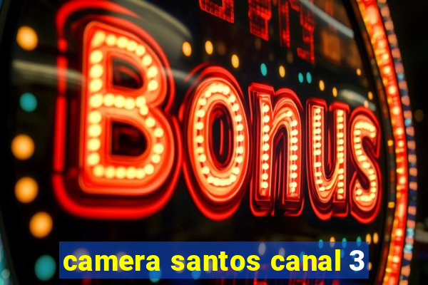 camera santos canal 3